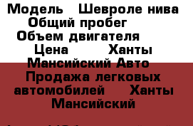  › Модель ­ Шевроле нива › Общий пробег ­ 136 › Объем двигателя ­ 2 › Цена ­ 80 - Ханты-Мансийский Авто » Продажа легковых автомобилей   . Ханты-Мансийский